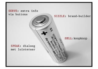SERVE: extra info
via buttons
                    SIZZLE: brand-builder




                          SELL: koopknop

 SPEAK: dialoog
 met luisteraar
 