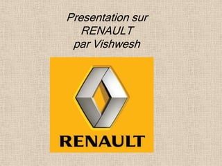 Presentation sur
   RENAULT
 par Vishwesh
 