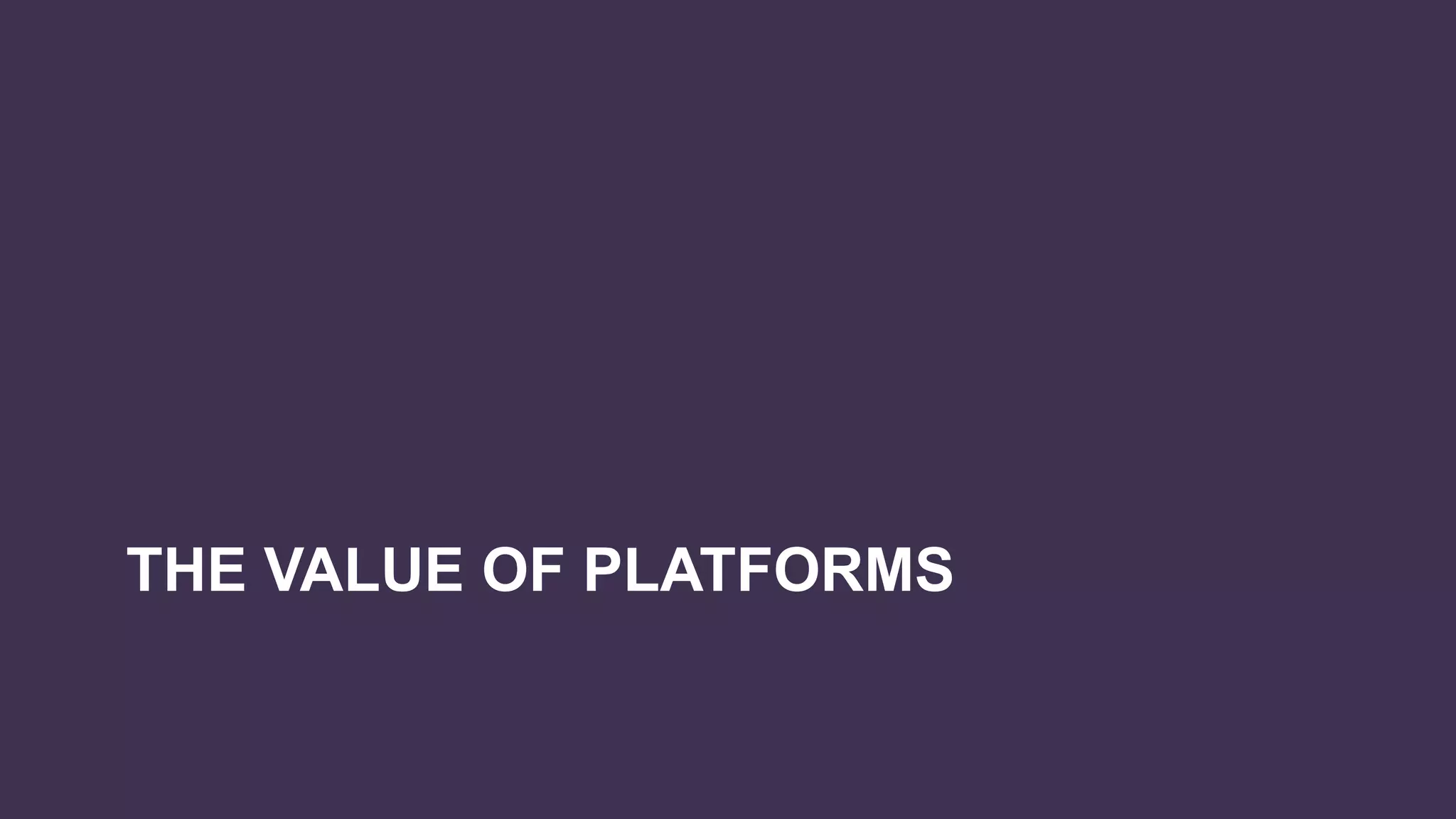 THE VALUE OF PLATFORMS
 
