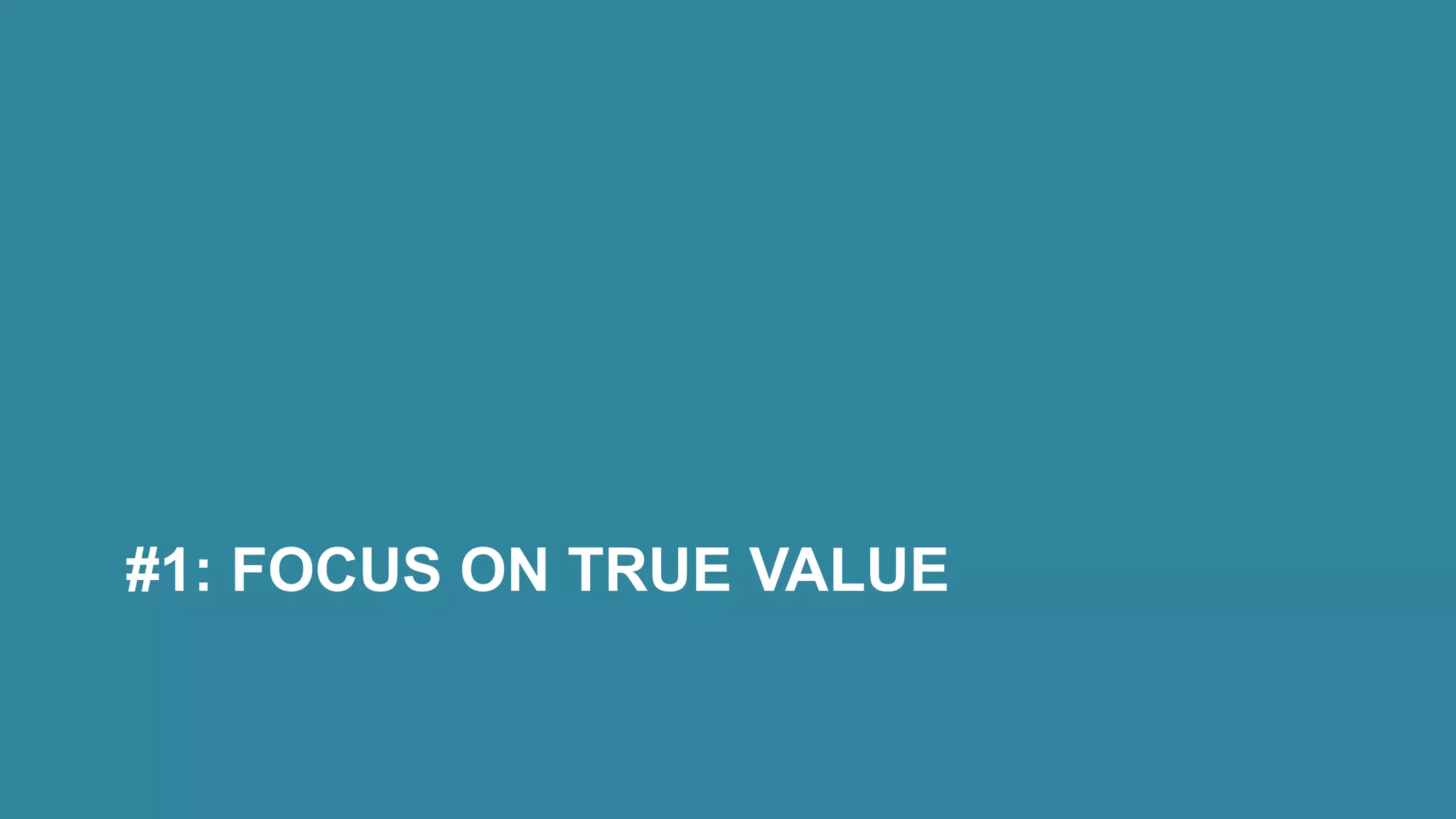 #1: FOCUS ON TRUE VALUE
 