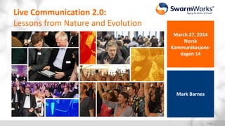 Mark Barnes
March 27, 2014
Norsk
Kommunikasjons-
dagen 14
Live Communication 2.0:
Lessons from Nature and Evolution
Page: 1
 