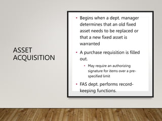 ASSET
ACQUISITION
• Begins when a dept. manager
determines that an old fixed
asset needs to be replaced or
that a new fixe...