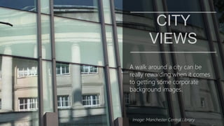 A walk around a city can be
really rewarding when it comes
to getting some corporate
background images.
Image: Manchester Central Library
 