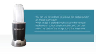 You can use PowerPoint to remove the background in
an image really easily.
When image is clicked simply click on the ‘remove
background’ button on your ribbon, you can then
select the parts of the image you’d like to remove
 