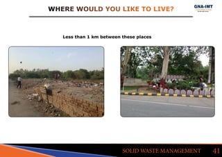 WHERE WOULD YOU LIKE TO LIVE?
41SOLID WASTE MANAGEMENT
Less than 1 km between these places
 