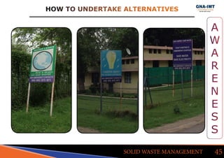 HOW TO UNDERTAKE ALTERNATIVES
45SOLID WASTE MANAGEMENT
A
W
A
R
E
N
E
S
S
 