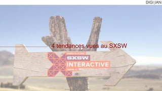 Emmanuel Fraysse – ef@digilian.com
4 tendances vues au SXSW
 