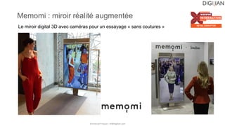 Emmanuel Fraysse – ef@digilian.com
Memomi : miroir réalité augmentée
Le miroir digital 3D avec caméras pour un essayage « ...