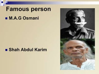 Famous person


M.A.G Osmani



Shah Abdul Karim

 