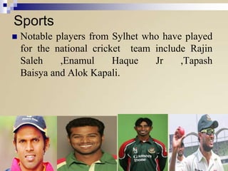 Sports


Notable players from Sylhet who have played
for the national cricket team include Rajin
Saleh
,Enamul
Haque
Jr
,Tapash
Baisya and Alok Kapali.

 