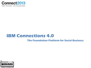 IBM Connections 4.0
        The Foundation Platform for Social Business
 
