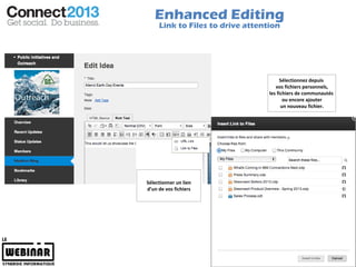 Enhanced Editing
     Link to Files to drive attention




                                       Sélectionnez depuis
                                     vos fichiers personnels,
                                  les fichiers de communautés
                                         ou encore ajouter
                                        un nouveau fichier.




Sélectionner un lien
d’un de vos fichiers
 