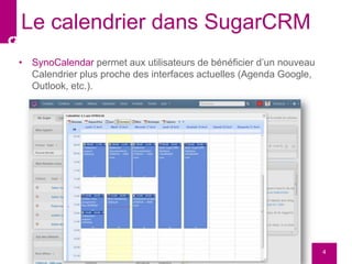 • SynoCalendar permet aux utilisateurs de bénéficier d’un nouveau
Calendrier plus proche des interfaces actuelles (Agenda Google,
Outlook, etc.).
4
Le calendrier dans SugarCRM
 