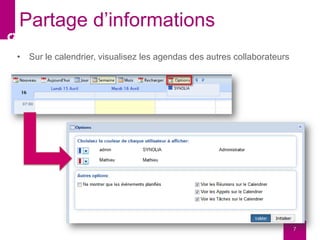 • Sur le calendrier, visualisez les agendas des autres collaborateurs
7
Partage d’informations
 