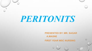 PERITONITS
PRESENTED BY: MR. SAGAR
A.MASNE
FIRST YEAR MSC NURSING
 