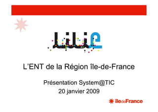 L’ENT de la Région île-de-France

     Présentation System@TIC
          20 janvier 2009
 