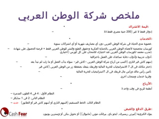 ‫العربي‬ ‫الوطن‬ ‫شركة‬ ‫ملخص‬
• ‫الشتراك‬ ‫:قيمة‬
– 33 ) ‫غير‬ ‫ل‬ ‫فقط‬ ‫دولر‬200‫فقط‬ ‫مصري‬ ‫جنية‬ )
• ‫:الخدمات‬
– ‫سنوية‬ ‫اشتراكات‬ ‫أي‬ ‫أو‬ ‫شهرية‬ ‫مصاريف‬ ‫أي‬ ‫دون‬ ‫العربي‬ ‫الوطن‬ ‫شركة‬ ‫في‬ ‫الحياة‬ ‫مدي‬ ‫.عضوية‬
– ‫شهادة‬ ‫علي‬ ‫الحصول‬ ‫فرصة‬ + ‫فقط‬ ‫العربي‬ ‫للوطن‬ ‫والنشر‬ ‫الطبع‬ ‫وحقوق‬ ‫الفكرية‬ ‫بالحماية‬ ‫العربي‬ ‫الوطن‬ ‫لعضاء‬ ‫مخصصة‬ ‫كورسات‬
)‫اختياري‬ ‫كورس‬ ‫كل‬ ‫علي‬ ‫للمتحان‬ ‫اجتيازك‬ ‫عند‬ ‫العربي‬ ‫الوطن‬ ‫لكورسات‬ ‫معتمد‬ ‫.)مدرب‬
– ‫باحترافية‬ ‫العمل‬ ‫علي‬ ‫تساعدك‬ ‫دعاية‬ ‫وأدوات‬ ‫تدريبية‬ ‫.أدوات‬
– - – )‫بعد‬ ‫تبدأ‬ ‫لم‬ ‫زلت‬ ‫ما‬ ‫أو‬ ‫العمل‬ ‫بدأت‬ ‫سواء‬ ‫فير‬ ‫كاش‬ ‫العربي‬ ‫الوطن‬ ‫شركة‬ ‫أرباح‬ ‫من‬ ‫اكسب‬ ‫الناري‬ ‫فير‬ ‫كاش‬ ‫)سهم‬
– ‫ال‬ ‫في‬ ‫مكانك‬ ‫حجز‬7)‫فير‬ ‫كاش‬ ‫العربي‬ ‫الوطن‬ ‫من‬ ‫زر‬ ‫بضغطة‬ ‫يتبعك‬ ‫وفريقك‬ ‫المالية‬ ‫للحرية‬ ‫الستراتيجيات‬ ).
– ‫ال‬ ‫في‬ ‫فريقك‬ ‫مال‬ ‫ورأس‬ ‫مالك‬ ‫رأس‬ ‫تأمين‬7‫المالية‬ ‫للحرية‬ ‫استراتيجيات‬
– ‫أخري‬ ‫ومنتجات‬ ‫خدمات‬ ‫وقريبا‬
• ‫:الرباح‬
– 3 ‫واحد‬ ‫وقت‬ ‫في‬ ‫للربح‬ ‫أنظمة‬
– : ‫الول‬ ‫النظام‬4‫في‬4‫المدمرة‬ ‫القلوب‬
– :‫الثاني‬ ‫النظام‬2‫في‬1‫سايكلر‬
– ( ) :‫الطابور‬ ‫أو‬ ‫فير‬ ‫كاش‬ ‫أسهم‬ ‫أو‬ ‫الناري‬ ‫السهم‬ ‫المستقيم‬ ‫الخط‬ ‫الثالث‬ ‫النظام‬‫جديد‬
• ‫والقبض‬ ‫الدفع‬ ‫طرق‬:
– (( ) , , )‫يونيون‬ ‫ويسترين‬ ‫أو‬ ‫بنكي‬ ‫تحويل‬ ‫أو‬ ‫مانيوال‬ ‫موني‬ ‫بيرفكت‬ ‫باي‬ ‫ايجو‬ ‫ريسيرف‬ ‫ليبرتي‬ ‫الكترونية‬ ‫بنوك‬
 