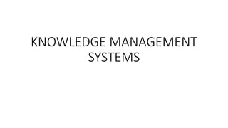 KNOWLEDGE MANAGEMENT
SYSTEMS
 