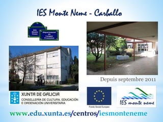IES Monte Neme - Carballo
Depuis septembre 2011
www.edu.xunta.es/centros/iesmonteneme
 