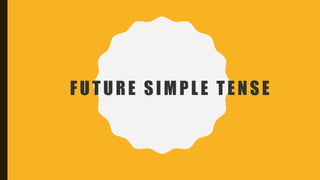 FUTURE SIMPLE TENSE
 