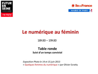 Table ronde
Suivi d’un temps convivial
Le numérique au féminin
18h30 – 19h30
Exposition Photo le 14 et 15 juin 2013
« Quelques femmes du numérique » par Olivier Ezratty
 