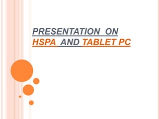 PRESENTATION ON
HSPA AND TABLET PC
 