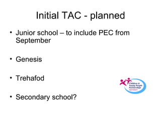 Initial TAC - planned Junior school – to include PEC from September Genesis Trehafod Secondary school? 
