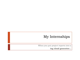 My Internships When you put project reports into a      tag cloud generator… 