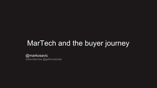 MarTech and the buyer journey
@markosavic
cofounder/ceo @getfunnelcake
 