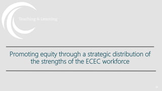 Promoting equity through a strategic distribution of
the strengths of the ECEC workforce
36
 
