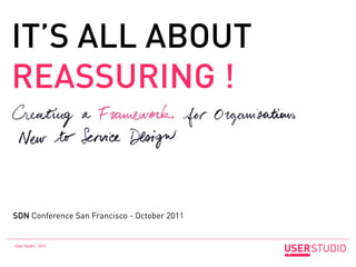 IT’S ALL ABOUT
REASSURING !


SDN Conference San Francisco - October 2011


User Studio - 2011
 