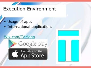 Execution Environment
• Usage of app.
• International application.
Wix.com/TAMapp
 