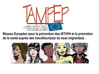Réseau Européen pour la prévention des IST/VIH et la promotion
de la santé auprès des travailleur(se)s du sexe migrant(e)s .

 