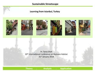 Theory . Analysis . Application
Sustainable Streetscape
Learning from Istanbul, Turkey
Ar. Tania Shah
20th International Conference on Humane Habitat
31st January 2018
 