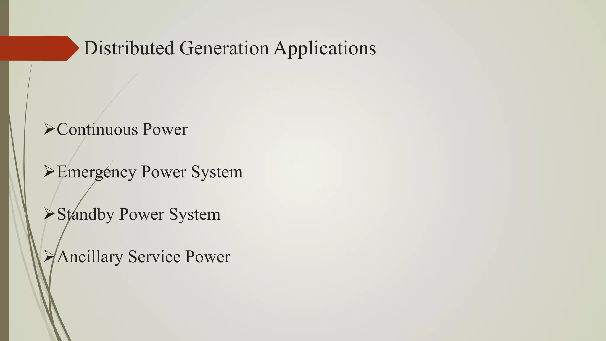 Distributed Generation Applications
Continuous Power
Emergency Power System
Standby Power System
Ancillary Service Power
 