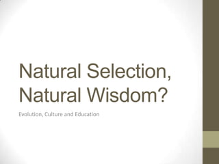 Natural Selection,
Natural Wisdom?
Evolution, Culture and Education
 