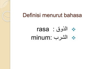 Definisi menurut bahasa
‫الذوق‬rasa :
‫الشرب‬:minum
 