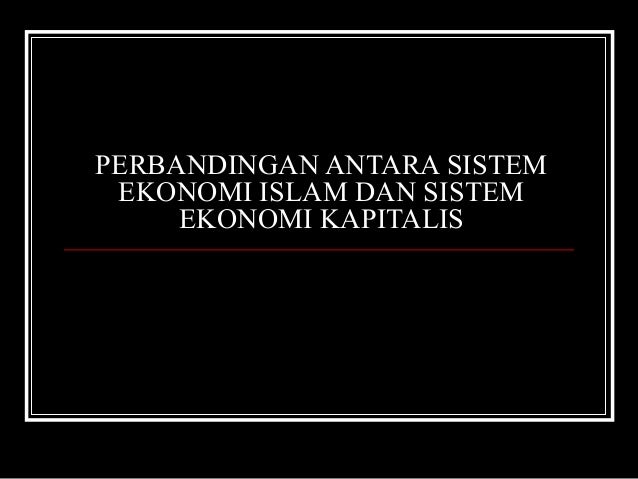 Perbandingan Sistem Ekonomi  Islam dan Sistem Ekonomi Kapitalis 