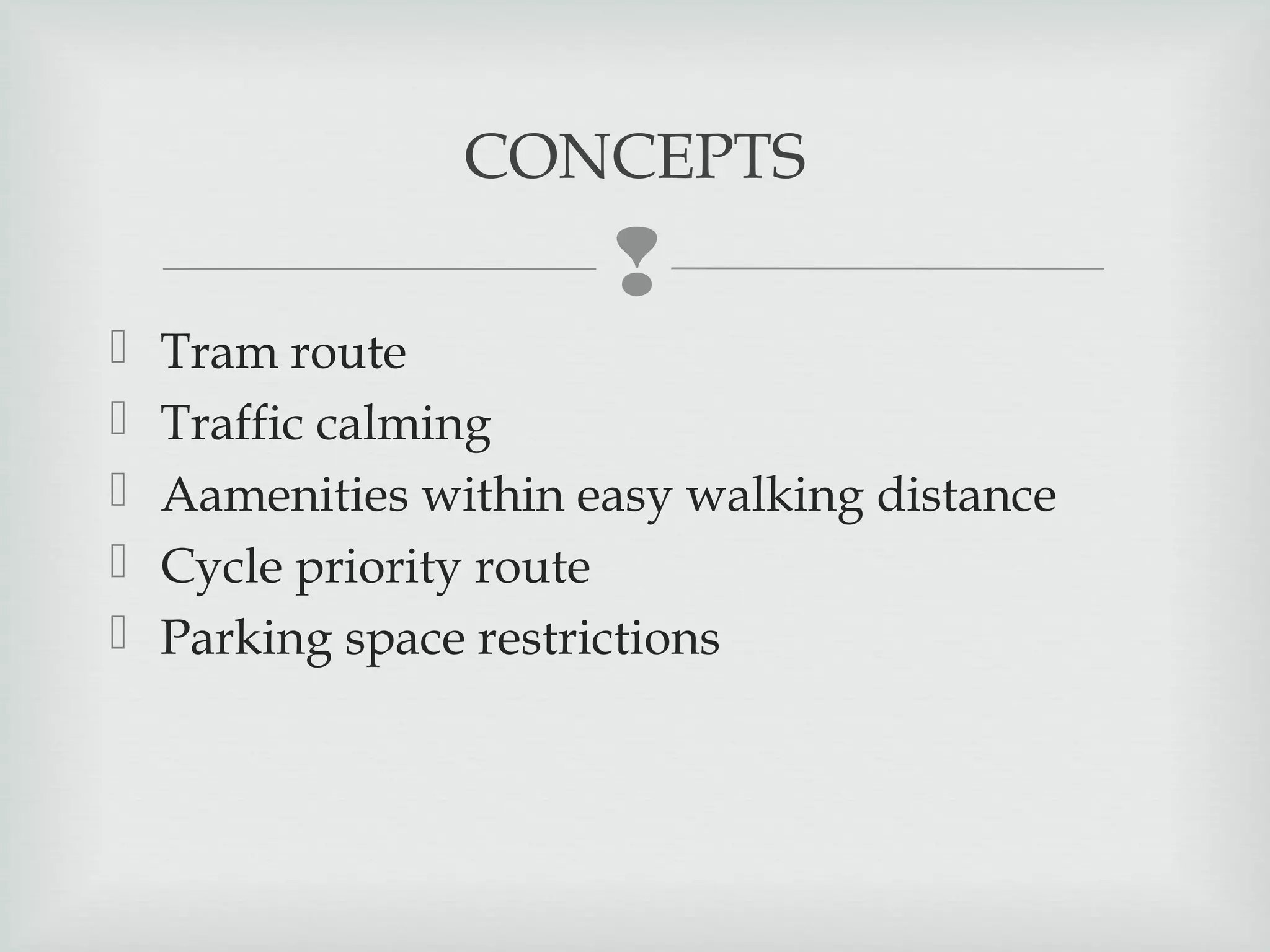 CONCEPTS








Tram route
Traffic calming
Aamenities within easy walking distance
Cycle priority route
Parking space restrictions

 