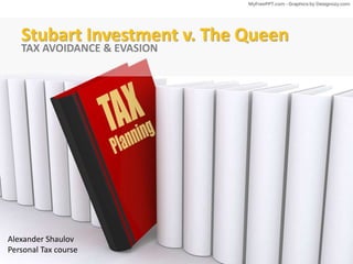 Stubart Investment v. The Queen
TAX AVOIDANCE & EVASION
Alexander Shaulov
Personal Tax course
 