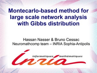 Montecarlo-based method for
large scale network analysis
   with Gibbs distribution

      Hassan Nasser & Bruno Cessac
 Neuromathcomp team – INRIA Sophia-Antipolis
 