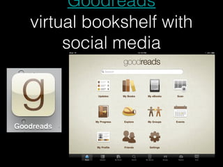 Goodreads
virtual bookshelf with
     social media
 