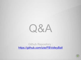 Q&A
Github Repository :
https://github.com/izie/FBVolleyBall
 