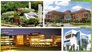 CII –Godrej GBC
,Hyderabad
ITC Green Center,
Gurgaon
Suzlon Energy
Limited
Wipro
Technologies
, Gurgaon
 