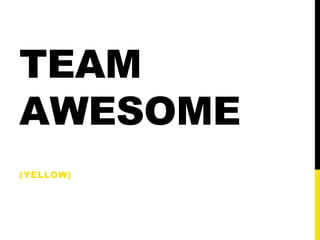 TEAM
AWESOME
(YELLOW)
 