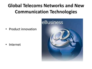Global Telecoms Networks and New Communication TechnologiesProduct innovationInternet