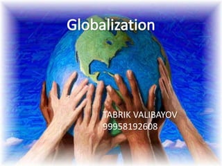 Globalization TABRIK VALIBAYOV 99958192608 