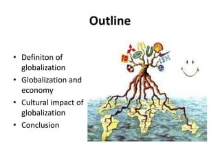 OutlineDefiniton of globalizationGlobalizationandeconomyCulturalimpact of globalizationConclusion