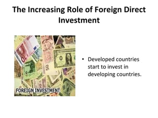 The Increasing Role of Foreign Direct Investment Developed countries start to invest in  developing countries. 