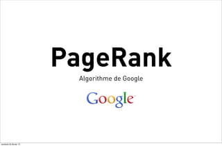 PageRank
                          Algorithme de Google




vendredi 22 février 13
 